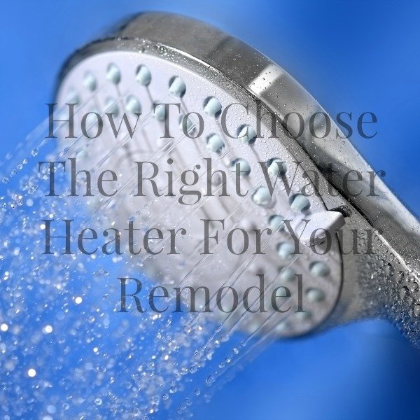 How To Choose The Right Water Heater For Your Remodel